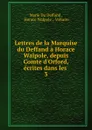 Lettres de la Marquise du Deffand a Horace Walpole, depuis Comte d.Orford, ecrites dans les - Marie Du Deffand