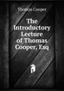 The Introductory Lecture of Thomas Cooper, Esq. - David James McCord