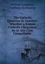 The Catholic Question in America - William Sampson