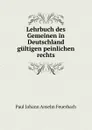 Lehrbuch des Gemeinen in Deutschland gultigen peinlichen rechts - Paul Johann Anselm Feuerbach