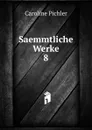 Saemmtliche Werke - Caroline Pichler
