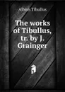 The works of Tibullus - Albius Tibullus