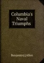 Columbia.s Naval Triumphs - Benjamin Allen