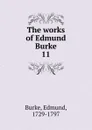 The works of Edmund Burke - Burke Edmund
