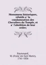 Monumens historiques, relatifs a la condamnation des Chevaliers du Temple, et a l.abolition de leur ordre - François-Just-Marie Raynouard