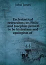 Ecclesiastical researches - Jones John
