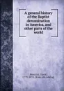 A general history of the Baptist denomination in America. And other parts of the world - David Benedict