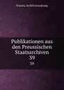 Publikationen aus den Preussischen Staatsarchiven - Prussia. Archivverwaltung