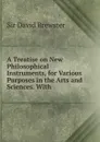 A Treatise on New Philosophical Instruments, for Various Purposes in the Arts and Sciences. - David Brewster