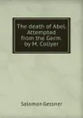 The death of Abel. Attempted from the Germ. by M. Collyer - Gessner Salomon