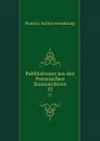 Publikationen aus den Preussischen Staatsarchiven - Prussia. Archivverwaltung