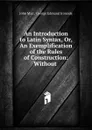 An Introduction to Latin Syntax. Or, An Exemplification of the Rules of Construction - John Mair