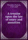 A treatise upon the law of usury and annuities - Francis Plowden