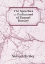 The Speeches in Parliament of Samuel Horsley - Samuel Horsley