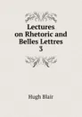 Lectures on Rhetoric and Belles Lettres - Hugh Blair