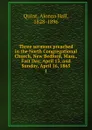 Three sermons preached in the North Congregational Church, New Bedford, Mass., Fast Day, April 13, and Sunday, April 16, 1865 - Alonzo Hall Quint
