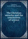 The Christian miracles and the conclusions of science - William Duncan Thomson