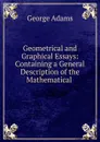 Geometrical and Graphical Essays - George Adams