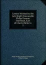 Letters Written by the Late Right Honourable Philip Dormer Stanhope, Earl of Chesterfield, to - Philip Dormer Stanhope Chesterfield