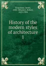 History of the modern styles of architecture - Fergusson James