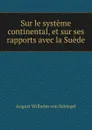 Sur le systeme continental, et sur ses rapports avec la Suede - August Wilhelm von Schlegel