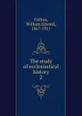 The study of ecclesiastical history - William Edward Collins