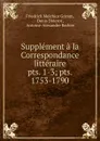 Supplement a la Correspondance litteraire - Friedrich Melchior Grimm