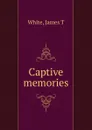 Captive memories - James T. White
