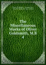 The Miscellaneous Works of Oliver Goldsmith, M.B. - Goldsmith Oliver