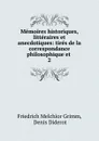 Memoires historiques, litteraires et anecdotiques - Friedrich Melchior Grimm