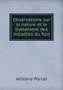 Observations sur la nature et le traitement des maladies du foie - Antoine Portal
