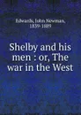 Shelby and his men - John Newman Edwards