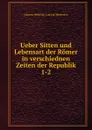 Ueber Sitten und Lebensart der Romer in verschiednen Zeiten der Republik - Johann Heinrich Ludwig Meierotto