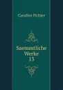 Saemmtliche Werke - Caroline Pichler