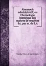 Almanach administratif, ou Chronologie historique des maitres de requetes par m. de S.A. - Nicolas Viton Allais