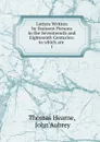 Letters Written by Eminent Persons in the Seventeenth and Eighteenth Centuries - Thomas Hearne