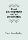 Essai philosophique sur les probabilites - Laplace Pierre Simon
