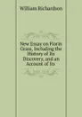 New Essay on Fiorin Grass, Including the History of Its Discovery, and an Account of Its - William Richardson