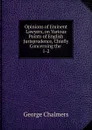 Opinions of Eminent Lawyers, on Various Points of English Jurisprudence, Chiefly Concerning the - George Chalmers
