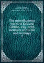 The miscellaneous works of Edward Gibbon, esq. - Edward Gibbon