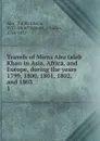 Travels of Mirza Abu taleb Khan in Asia, Africa, and Europe, during the years 1799, 1800, 1801, 1802, and 1803 - Abū Ṭālib Khān