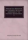 Manuel du libraire et de l.amateur de livres - Jacques-Charles Brunet