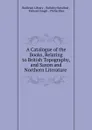 A Catalogue of the Books, Relating to British Topography, and Saxon and Northern Literature - Richard Gough