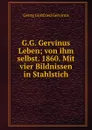 G.G. Gervinus Leben - Georg Gottfried Gervinus