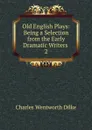 Old English Plays - Dilke Charles Wentworth
