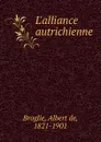 L.alliance autrichienne - Albert de Broglie