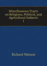 Miscellaneous Tracts on Religious, Political, and Agricultural Subjects - Richard Watson