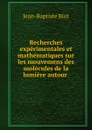 Recherches experimentales et mathematiques sur les mouvemens des molecules de la lumiere autour - Jean-Baptiste Biot