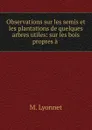 Observations sur les semis et les plantations de quelques arbres utiles - M. Lyonnet