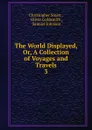 The World Displayed. Or, A Collection of Voyages and Travels - Christopher Smart